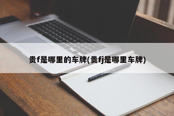贵f是哪里的车牌(贵fj是哪里车牌)