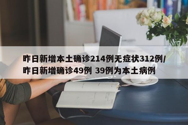 昨日新增本土确诊214例无症状312例/昨日新增确诊49例 39例为本土病例