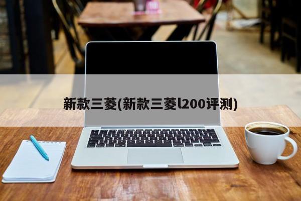 新款三菱(新款三菱l200评测)