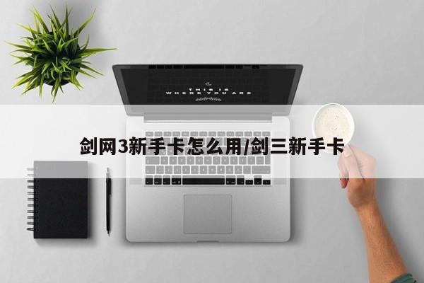 剑网3新手卡怎么用/剑三新手卡