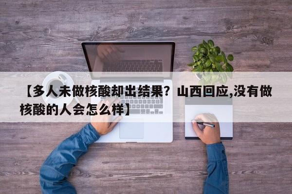 【多人未做核酸却出结果？山西回应,没有做核酸的人会怎么样】