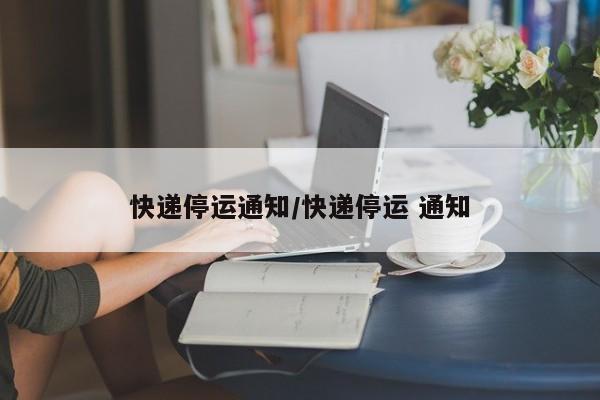 快递停运通知/快递停运 通知