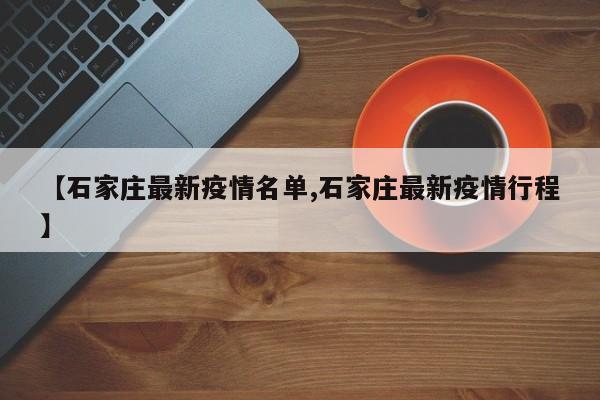 【石家庄最新疫情名单,石家庄最新疫情行程】