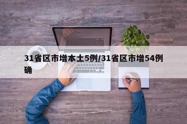 31省区市增本土5例/31省区市增54例确