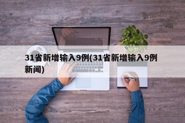 31省新增输入9例(31省新增输入9例 新闻)
