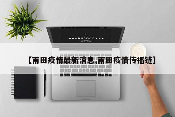 【甫田疫情最新消息,甫田疫情传播链】