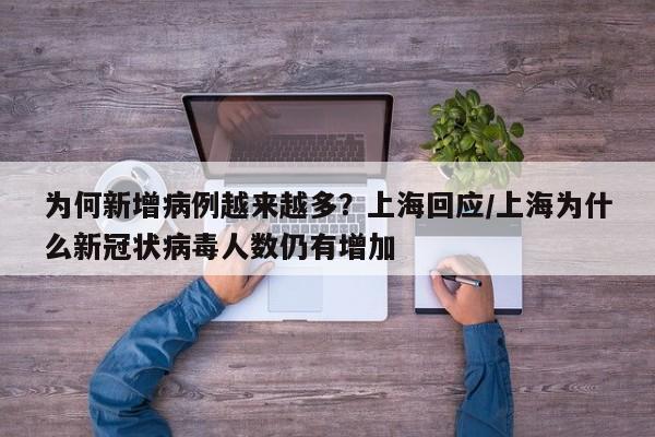 为何新增病例越来越多？上海回应/上海为什么新冠状病毒人数仍有增加