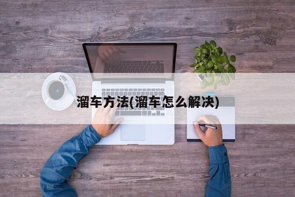 溜车方法(溜车怎么解决)
