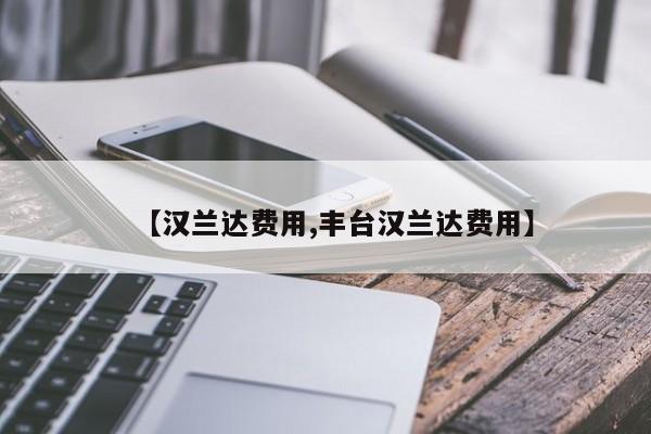 【汉兰达费用,丰台汉兰达费用】