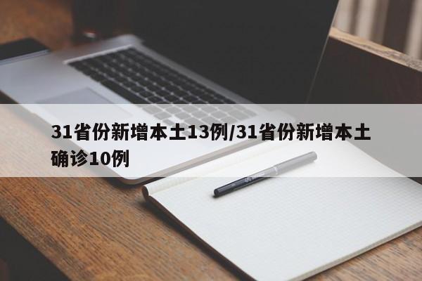 31省份新增本土13例/31省份新增本土确诊10例