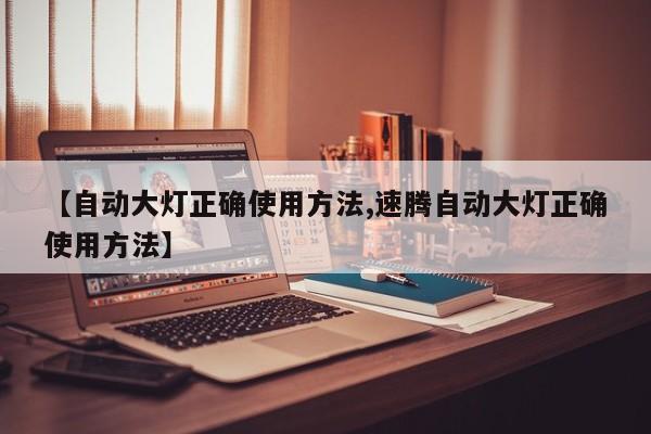 【自动大灯正确使用方法,速腾自动大灯正确使用方法】