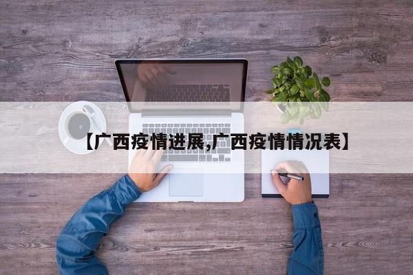 【广西疫情进展,广西疫情情况表】