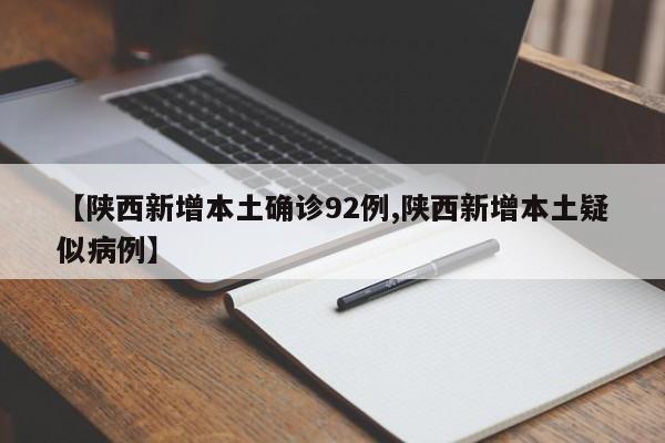 【陕西新增本土确诊92例,陕西新增本土疑似病例】