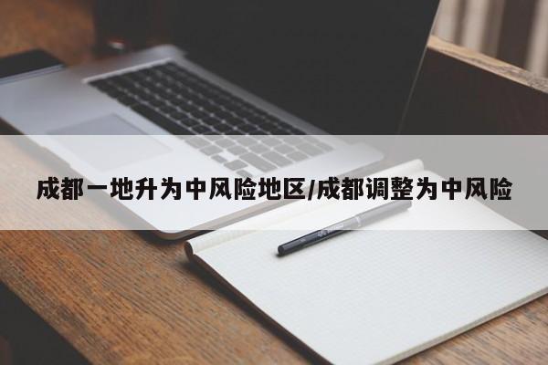 成都一地升为中风险地区/成都调整为中风险