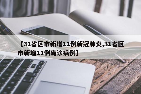【31省区市新增11例新冠肺炎,31省区市新增11例确诊病例】
