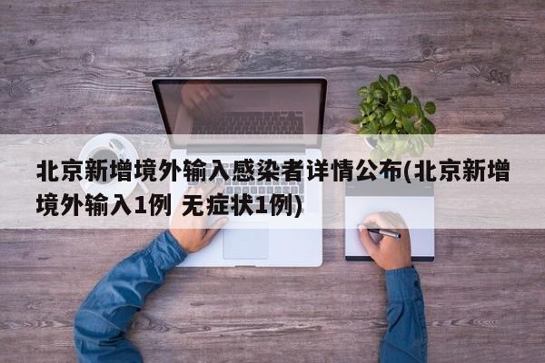 北京新增境外输入感染者详情公布(北京新增境外输入1例 无症状1例)