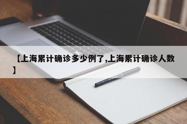 【上海累计确诊多少例了,上海累计确诊人数】