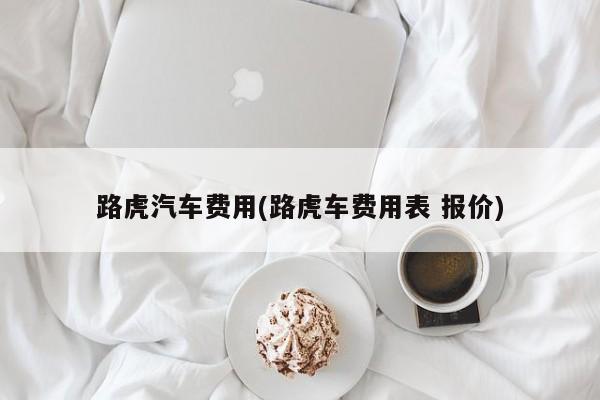 路虎汽车费用(路虎车费用表 报价)