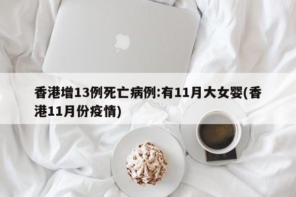 香港增13例死亡病例:有11月大女婴(香港11月份疫情)