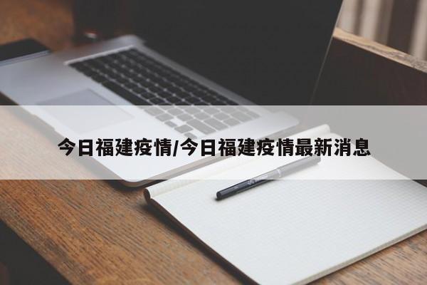 今日福建疫情/今日福建疫情最新消息