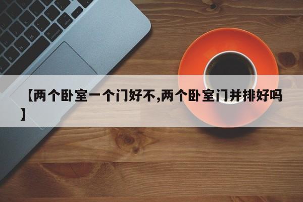 【两个卧室一个门好不,两个卧室门并排好吗】