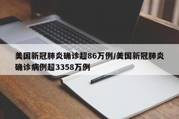美国新冠肺炎确诊超86万例/美国新冠肺炎确诊病例超3358万例
