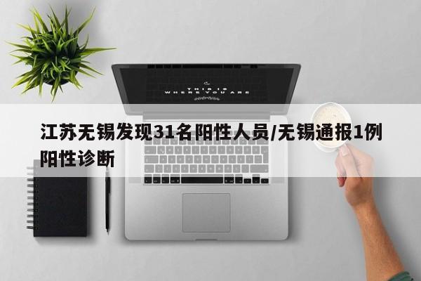 江苏无锡发现31名阳性人员/无锡通报1例阳性诊断