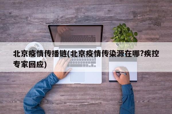 北京疫情传播链(北京疫情传染源在哪?疾控专家回应)