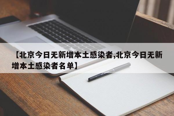 【北京今日无新增本土感染者,北京今日无新增本土感染者名单】