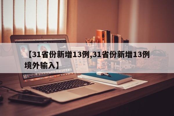 【31省份新增13例,31省份新增13例境外输入】