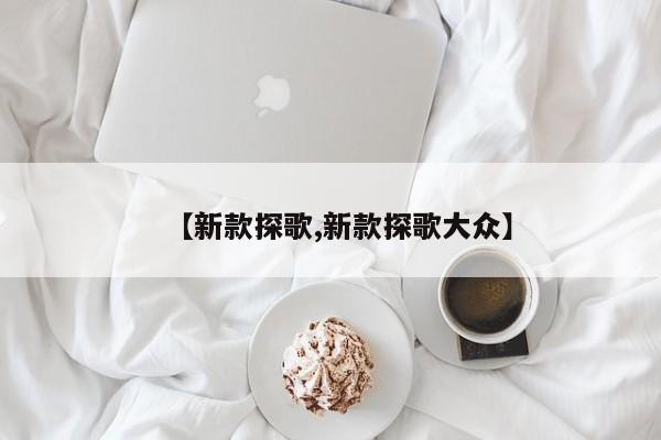 【新款探歌,新款探歌大众】