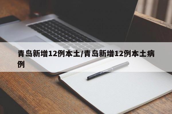 青岛新增12例本土/青岛新增12例本土病例