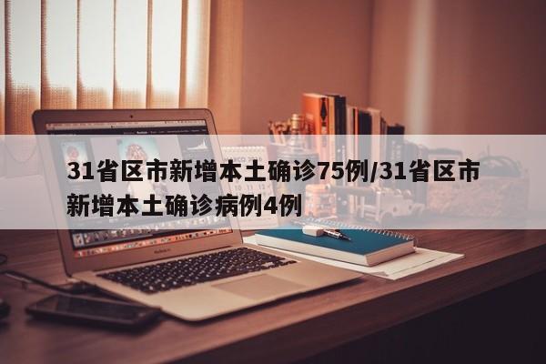 31省区市新增本土确诊75例/31省区市新增本土确诊病例4例