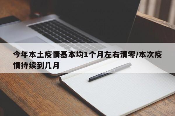 今年本土疫情基本均1个月左右清零/本次疫情持续到几月