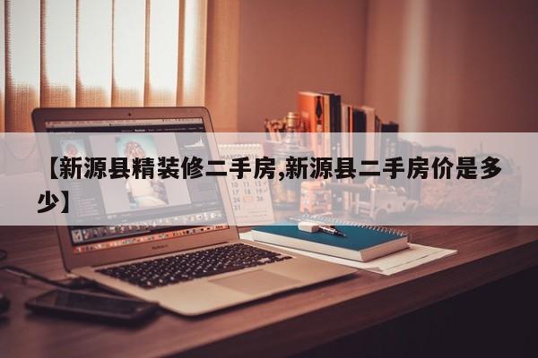【新源县精装修二手房,新源县二手房价是多少】