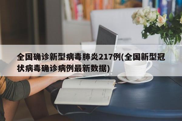 全国确诊新型病毒肺炎217例(全国新型冠状病毒确诊病例最新数据)