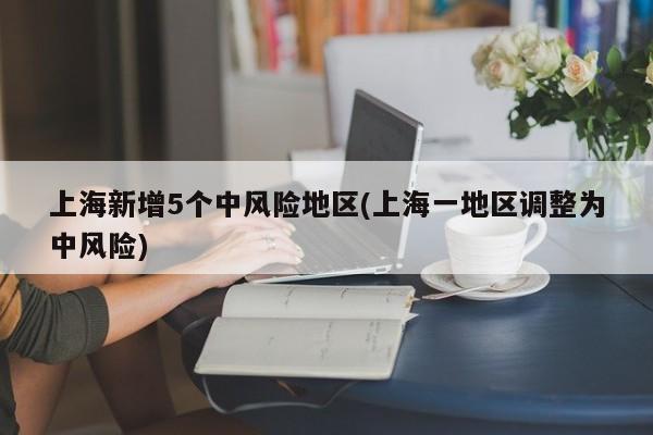 上海新增5个中风险地区(上海一地区调整为中风险)