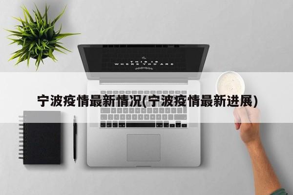 宁波疫情最新情况(宁波疫情最新进展)