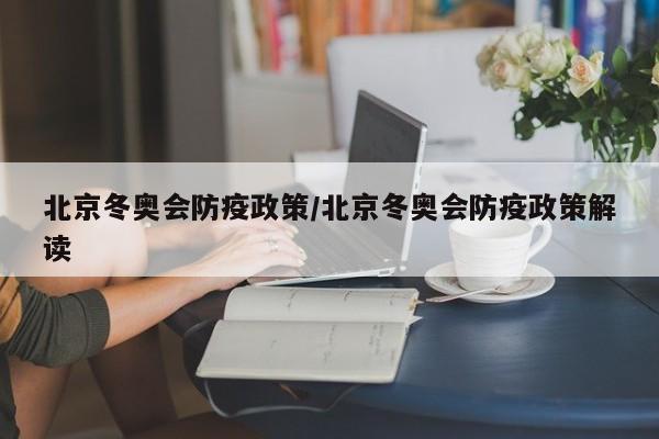 北京冬奥会防疫政策/北京冬奥会防疫政策解读