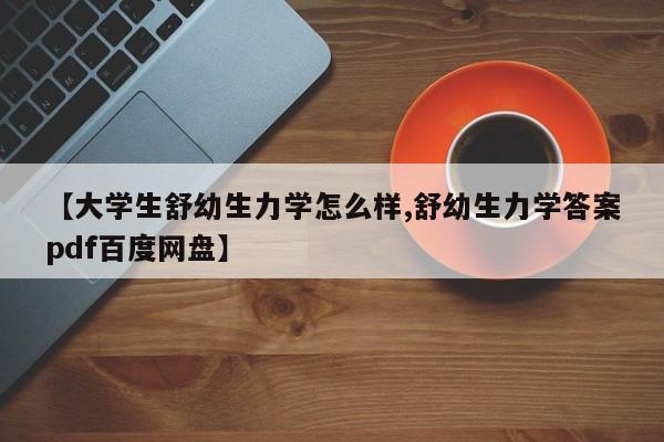 【大学生舒幼生力学怎么样,舒幼生力学答案pdf百度网盘】