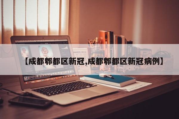 【成都郫都区新冠,成都郫都区新冠病例】