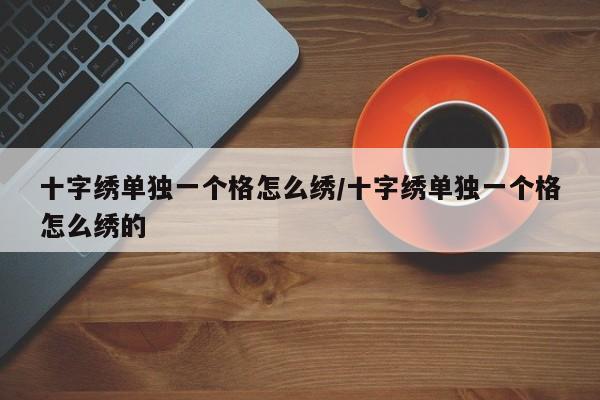 十字绣单独一个格怎么绣/十字绣单独一个格怎么绣的