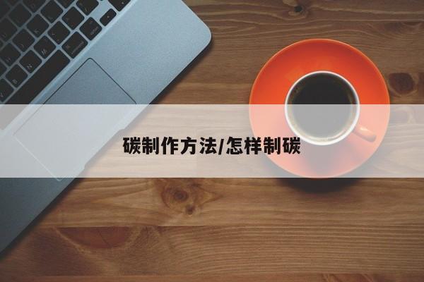 碳制作方法/怎样制碳