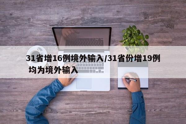31省增16例境外输入/31省份增19例 均为境外输入