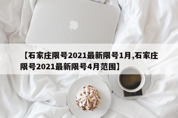 【石家庄限号2021最新限号1月,石家庄限号2021最新限号4月范围】