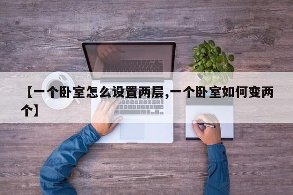 【一个卧室怎么设置两层,一个卧室如何变两个】
