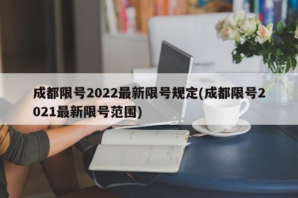 成都限号2022最新限号规定(成都限号2021最新限号范围)