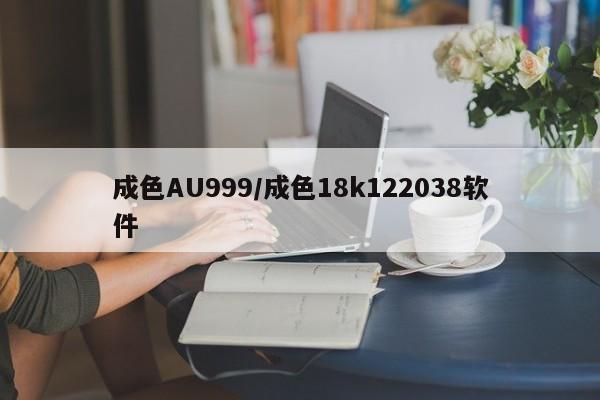 成色AU999/成色18k122038软件