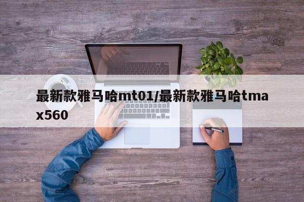 最新款雅马哈mt01/最新款雅马哈tmax560